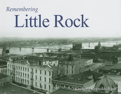 Remembering Little Rock - Rush, Kimberly Reynolds (Text by)