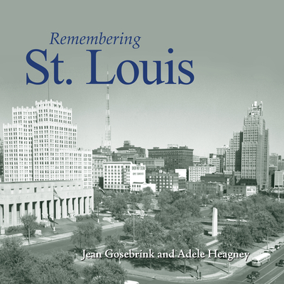 Remembering St. Louis - Gosebrink, Jean (Text by), and Heagney, Adele (Text by)