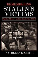 Remembering Stalin's Victims: Popular Memory and the End of the USSR