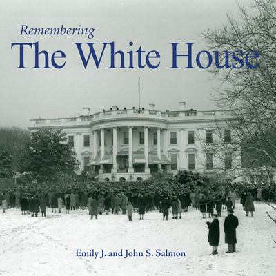 Remembering the White House - Salmon, Emily J (Text by), and Salmon, John S (Text by)