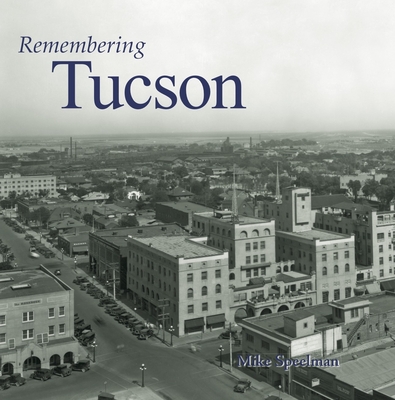 Remembering Tucson - Speelman, Mike (Text by)