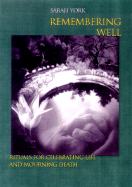 Remembering Well: Rituals for Celebrating Life and Mourning Death