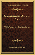 Reminiscences of Public Men: With Speeches and Addresses