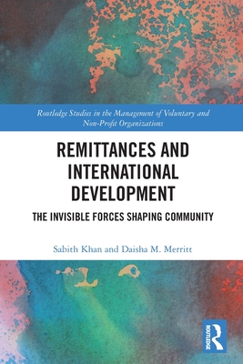 Remittances and International Development: The Invisible Forces Shaping Community - Khan, Sabith, and Merritt, Daisha