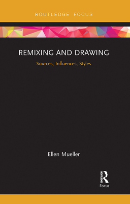 Remixing and Drawing: Sources, Influences, Styles - Mueller, Ellen