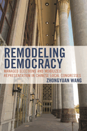 Remodeling Democracy: Managed Elections and Mobilized Representation in Chinese Local Congresses