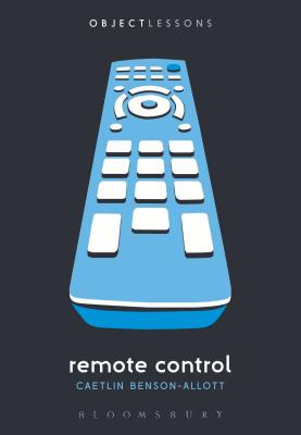 Remote Control - Benson-Allott, Caetlin, and Bogost, Ian (Editor), and Schaberg, Christopher (Editor)