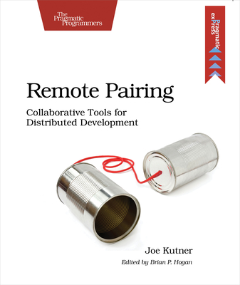 Remote Pairing: Collaborative Tools for Distributed Development - Kutner, Joe