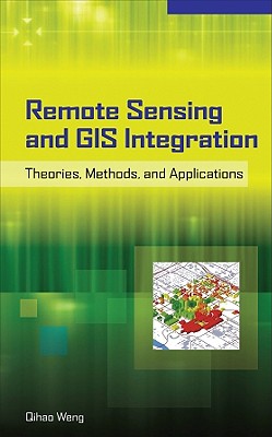 Remote Sensing and GIS Integration: Theories, Methods, and Applications: Theory, Methods, and Applications - Weng, Qihao