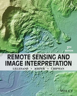 Remote Sensing and Image Interpretation - Lillesand, Thomas, and Kiefer, Ralph W, and Chipman, Jonathan