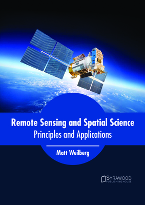 Remote Sensing and Spatial Science: Principles and Applications - Weilberg, Matt (Editor)