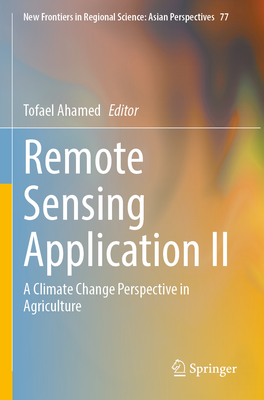 Remote Sensing Application II: A Climate Change Perspective in Agriculture - Ahamed, Tofael (Editor)