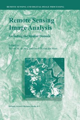 Remote Sensing Image Analysis: Including the Spatial Domain - de Jong, Steven M (Editor), and Van Der Meer, Freek D (Editor)