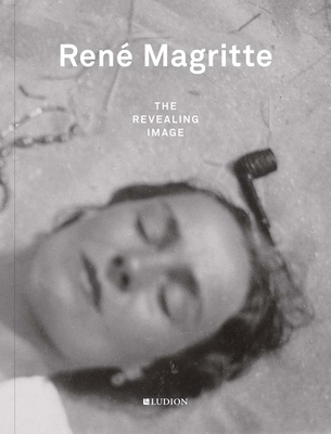 Ren� Magritte: The Revealing Image - Magritte, Rene, and Canonne, Xavier (Text by)