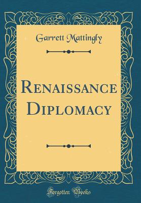 Renaissance Diplomacy (Classic Reprint) - Mattingly, Garrett