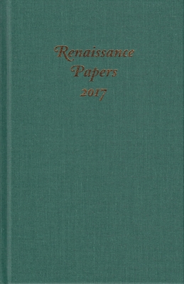 Renaissance Papers 2017 - Pearce, Jim (Editor), and Risvold, Ward J., Professor (Editor)