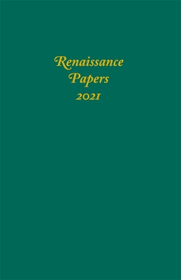 Renaissance Papers 2021 - Pearce, Jim (Editor), and Risvold, Ward J, Professor (Editor), and Given, William, Professor (Guest editor)