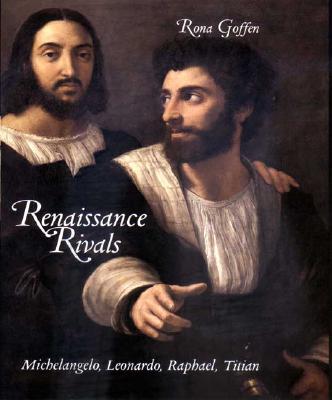 Renaissance Rivals: Michelangelo, Leonardo, Raphael, Titia - Goffen, Rona, Professor