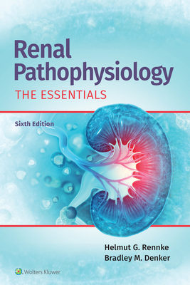 Renal Pathophysiology: The Essentials - Rennke, Helmut, MD, and Denker, Bradley M., MD
