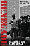 Renegade: The Life and Times of Darcus Howe