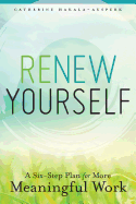 Renew Yourself: A Six-Step Plan for More Meaningful Work