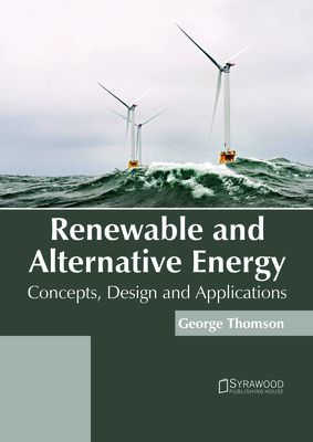 Renewable and Alternative Energy: Concepts, Design and Applications - Thomson, George (Editor)