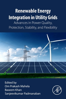 Renewable Energy Integration in Utility Grids: Advances in Power Quality, Protection, Stability, and Flexibility - Mahela, Om Prakash (Editor), and Khan, Baseem (Editor)