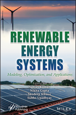Renewable Energy Systems: Modeling, Optimization and Applications - Kumar, Sanjay (Editor), and Gupta, Nikita (Editor), and Kumar, Sandeep (Editor)