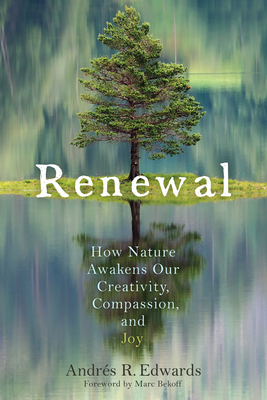 Renewal: How Nature Awakens Our Creativity, Compassion, and Joy - Edwards, Andr�s R, and Bekoff, Marc (Foreword by)