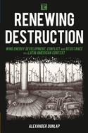 Renewing Destruction: Wind Energy Development, Conflict and Resistance in a Latin American Context