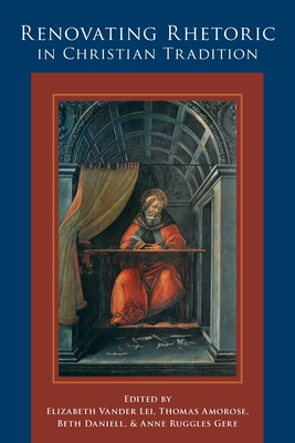Renovating Rhetoric in Christian Tradition - Lei, Elizabeth Vander (Editor), and Amorose, Thomas (Editor), and Daniell, Beth (Editor)