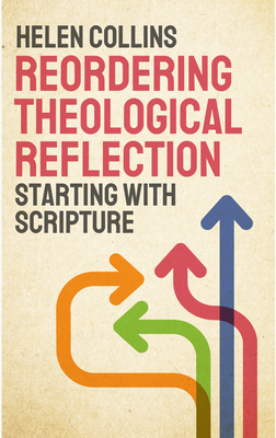 Reordering Theological Reflection: Starting with Scripture - Collins, Helen