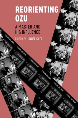 Reorienting Ozu: A Master and His Influence - Choi, Jinhee (Editor)