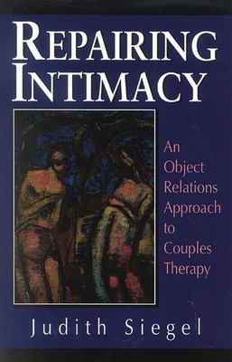 Repairing Intimacy: An Object Relations Approach to Couples Therapy - Siegel, Judith