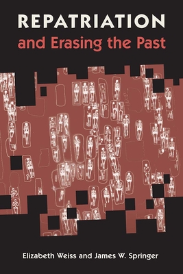 Repatriation and Erasing the Past - Weiss, Elizabeth, and Springer, James W