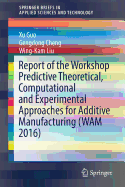 Report of the Workshop Predictive Theoretical, Computational and Experimental Approaches for Additive Manufacturing (Wam 2016)