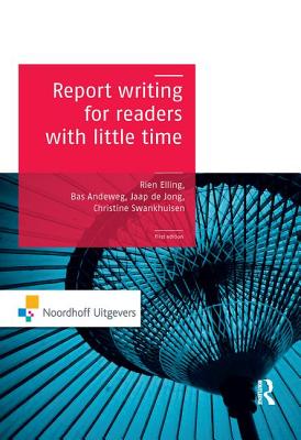 Report Writing for Readers with Little Time - Elling, Rien, and Andeweg, Bas A, and Swankhuizen, Christine