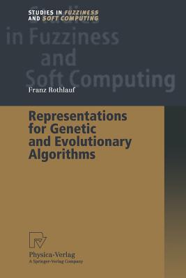 Representations for Genetic and Evolutionary Algorithms - Rothlauf, Franz, and Goldberg, D E (Foreword by)