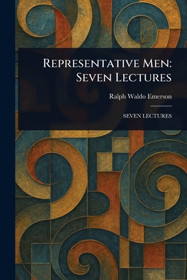 Representative Men: Seven Lectures - Emerson, Ralph Waldo