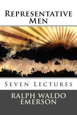 Representative Men: Seven Lectures - Ralph Waldo Emerson