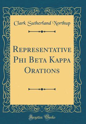 Representative Phi Beta Kappa Orations (Classic Reprint) - Northup, Clark Sutherland