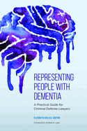 Representing People with Dementia: A Practical Guide for Criminal Defense Lawyers