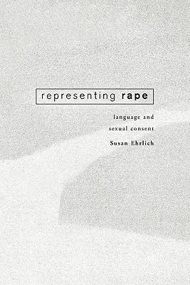 Representing Rape: Language and sexual consent - Ehrlich, Susan