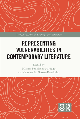 Representing Vulnerabilities in Contemporary Literature - Fern�ndez-Santiago, Miriam (Editor), and G�mez-Fern�ndez, Cristina M. (Editor)