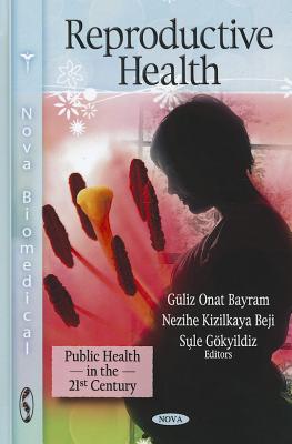 Reproductive Health - Bayram, G�liz Onat (Editor), and Beji, Nezihe Kizilkaya (Editor)