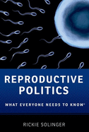 Reproductive Politics: What Everyone Needs to Know(r)