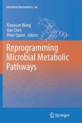 Reprogramming Microbial Metabolic Pathways - Wang, Xiaoyuan (Editor), and Chen, Jian (Editor), and Quinn, Peter (Editor)