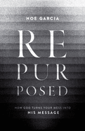 Repurposed: How God Turns Your Mess Into His Message