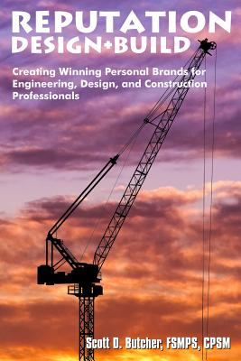 Reputation Design+Build: Creating Winning Personal Brands for Engineering, Design, and Construction Professionals - Butcher, Scott D