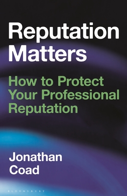 Reputation Matters: How to Protect Your Professional Reputation - Coad, Jonathan